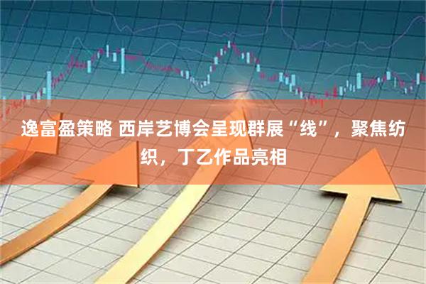 逸富盈策略 西岸艺博会呈现群展“线”，聚焦纺织，丁乙作品亮相