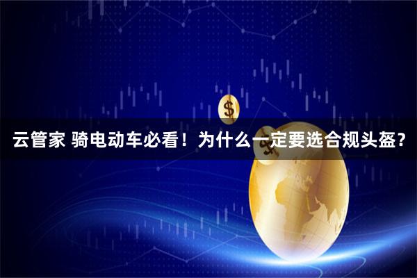 云管家 骑电动车必看！为什么一定要选合规头盔？