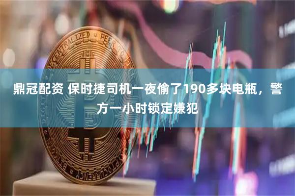 鼎冠配资 保时捷司机一夜偷了190多块电瓶，警方一小时锁定嫌犯